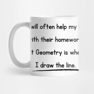 I Will Often Help My Kid With Their Homework But Geometry Is Where I Draw The Line Funny Pun / Dad Joke Design (MD23Frd0018) Mug